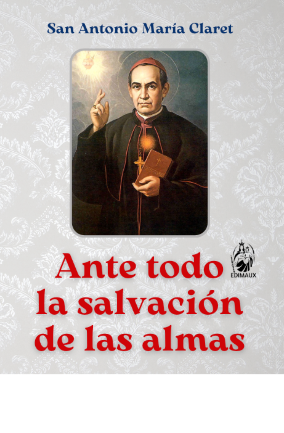 Ante todo la salvación de las almas, San Antonio María Claret, edimaux